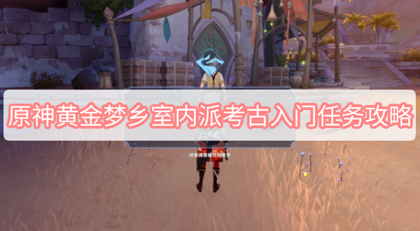 原神3.1任务黄金梦乡室内派考古入门怎么完成 原神3.1任